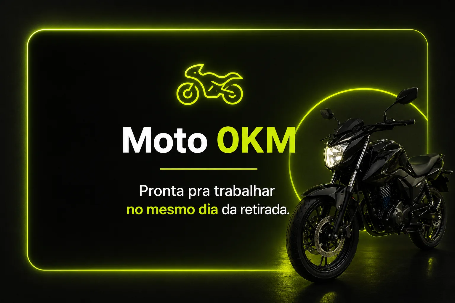 Moto 0KM: pronta pra trabalhar no mesmo dia da retirada.