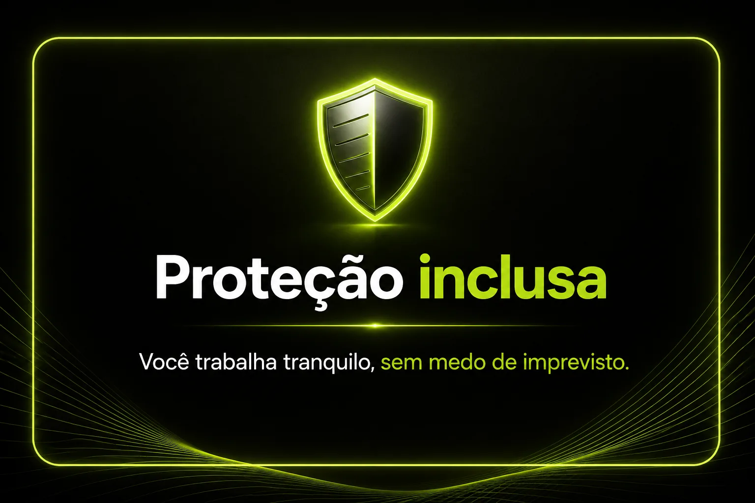 Proteção inclusa: você trabalha tranquilo, sem medo de imprevisto.