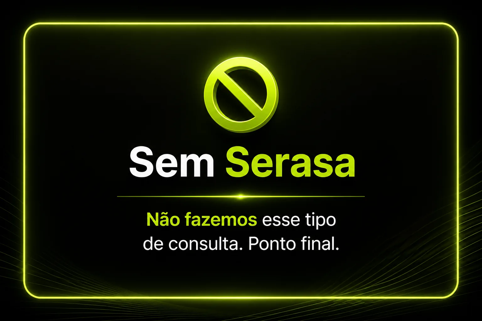Sem Serasa: não fazemos esse tipo de consulta. Ponto final.