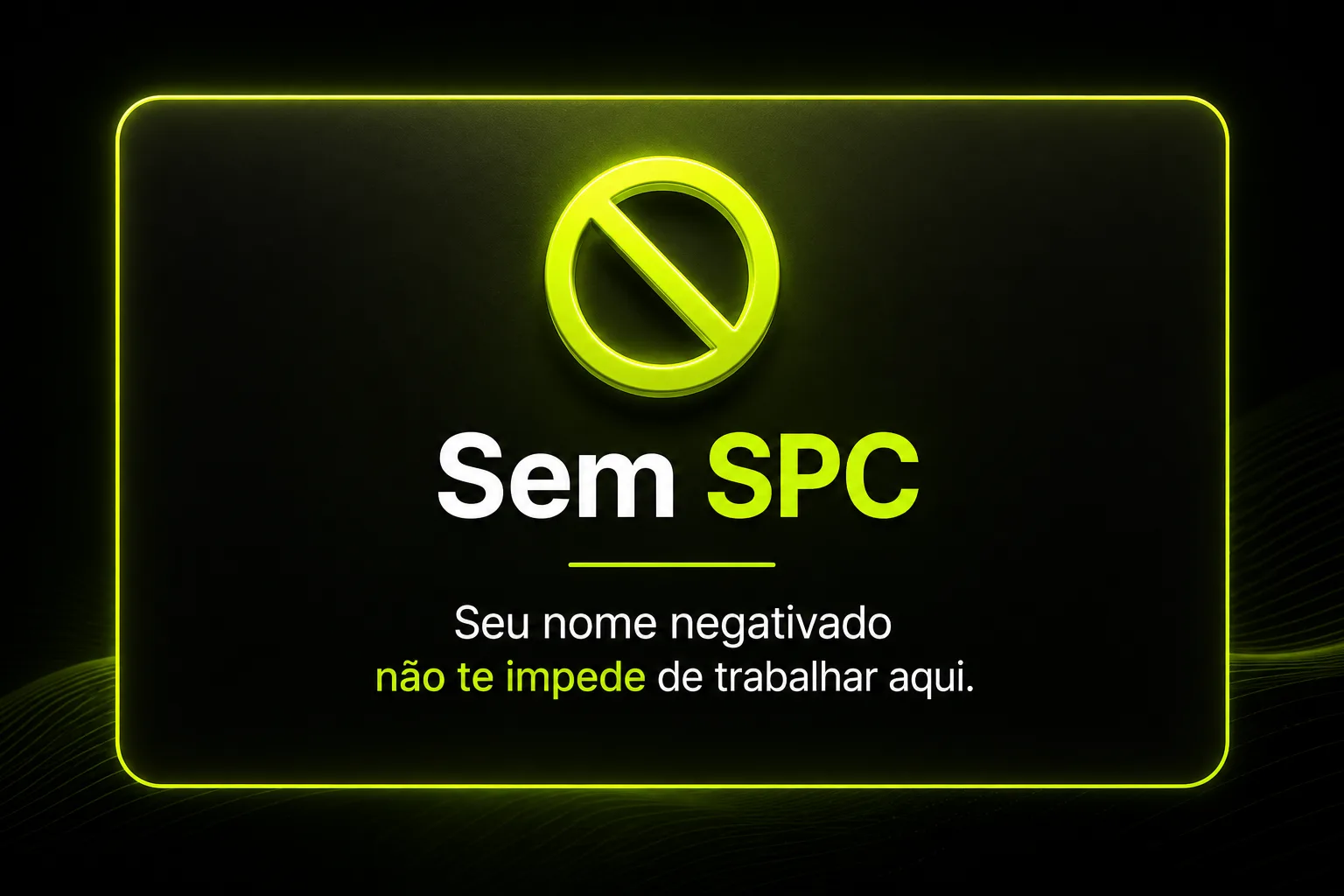 Sem SPC: seu nome negativado não te impede de trabalhar aqui.